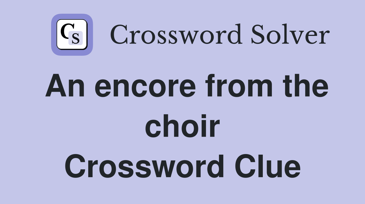An encore from the choir Crossword Clue Answers Crossword Solver